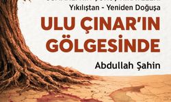 Yazar Abdullah Şahin’den "Ulu Çınar’ın Gölgesinde"