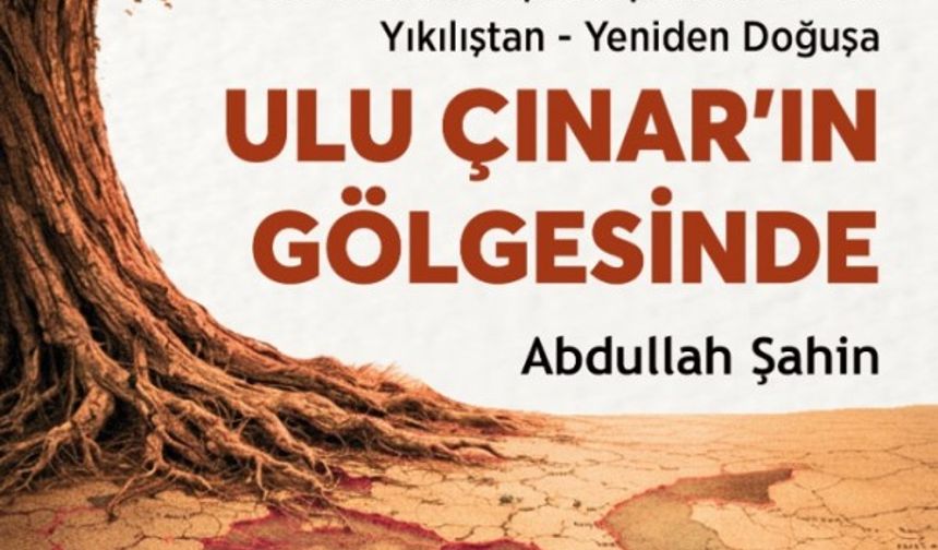 Yazar Abdullah Şahin’den "Ulu Çınar’ın Gölgesinde"